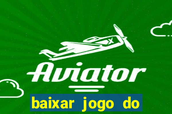 baixar jogo do tigrinho para ganhar dinheiro