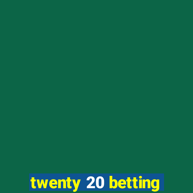 twenty 20 betting