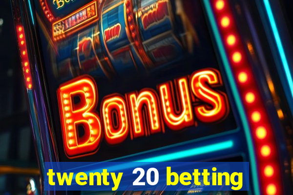 twenty 20 betting