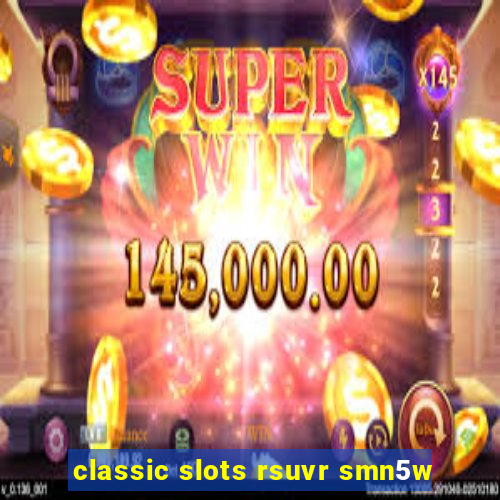 classic slots rsuvr smn5w