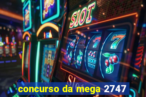 concurso da mega 2747