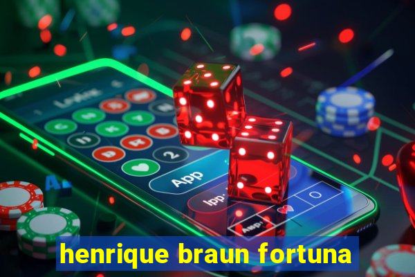 henrique braun fortuna