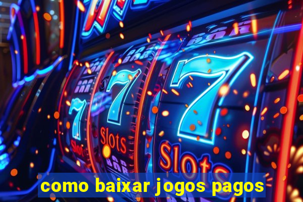 como baixar jogos pagos