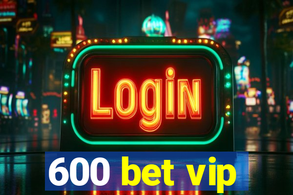 600 bet vip