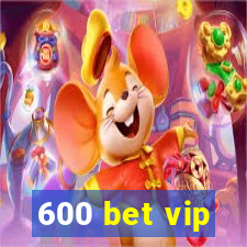 600 bet vip