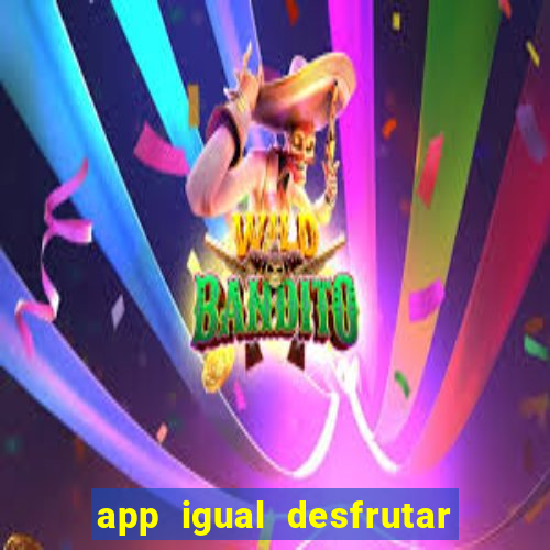 app igual desfrutar de dinheiro