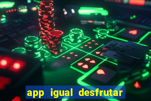 app igual desfrutar de dinheiro