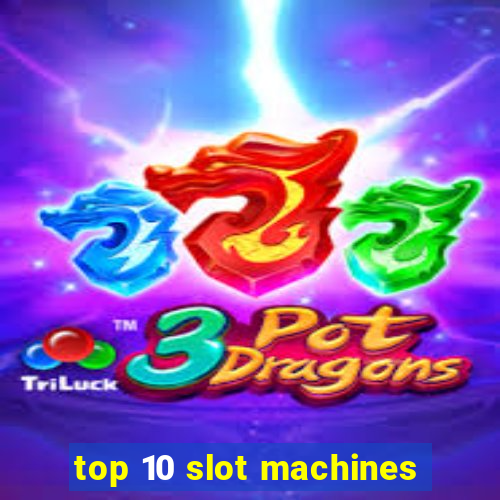 top 10 slot machines