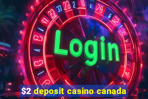 $2 deposit casino canada