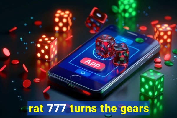 rat 777 turns the gears