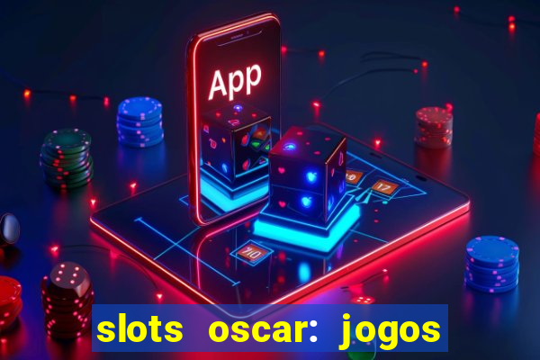 slots oscar: jogos de casino