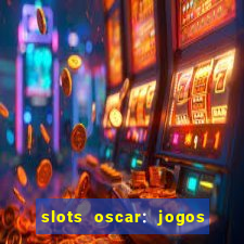 slots oscar: jogos de casino