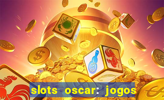 slots oscar: jogos de casino