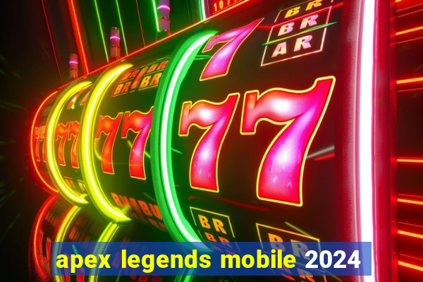 apex legends mobile 2024