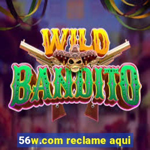 56w.com reclame aqui