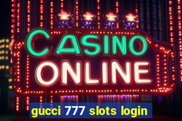 gucci 777 slots login