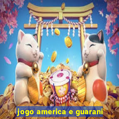 jogo america e guarani