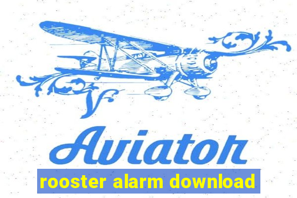 rooster alarm download