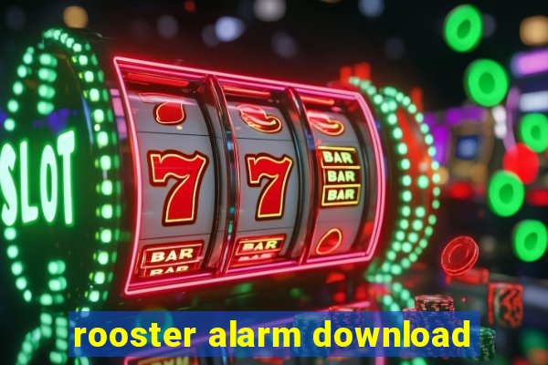 rooster alarm download