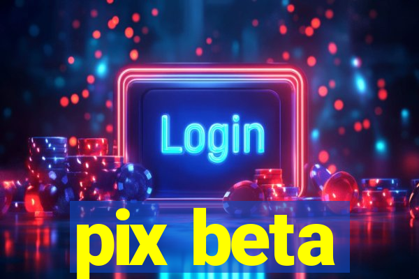 pix beta