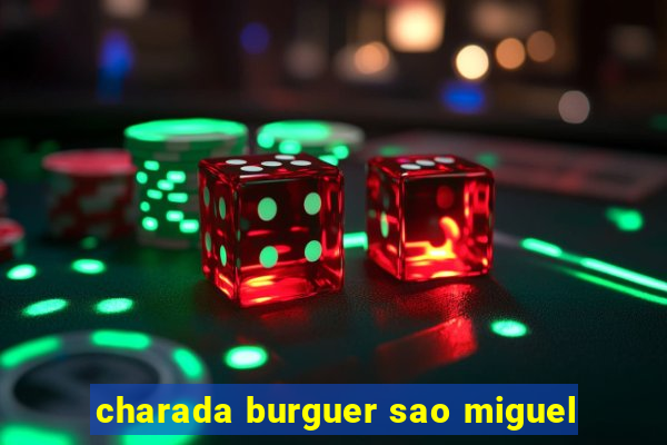 charada burguer sao miguel