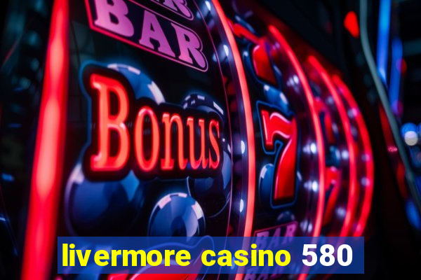 livermore casino 580