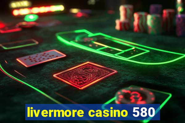 livermore casino 580