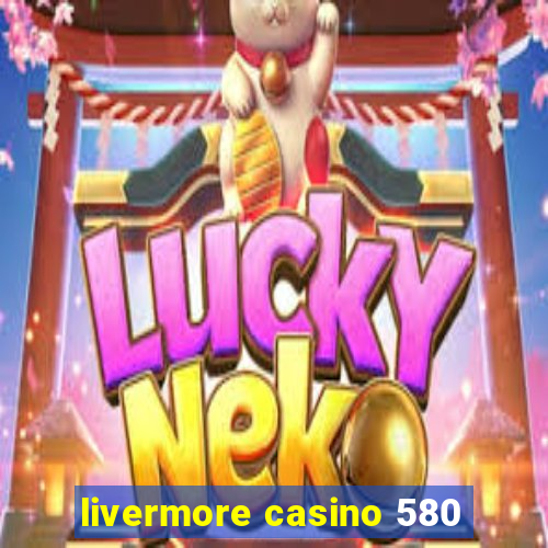 livermore casino 580