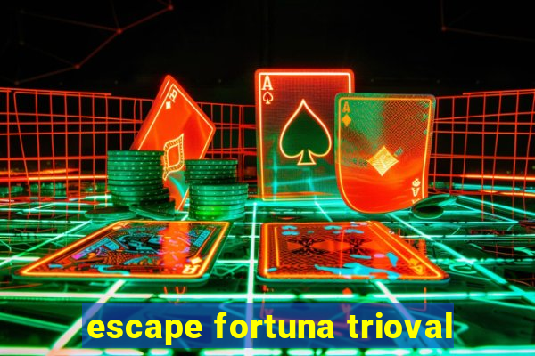 escape fortuna trioval