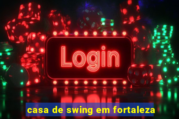 casa de swing em fortaleza