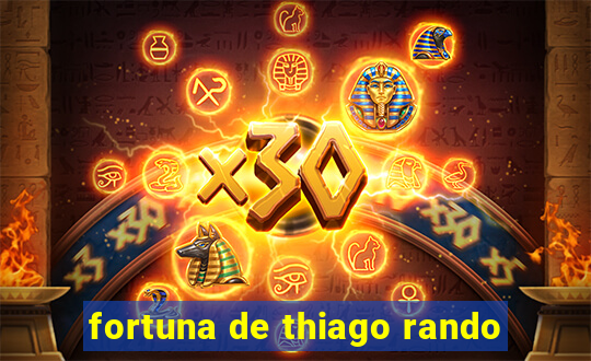 fortuna de thiago rando