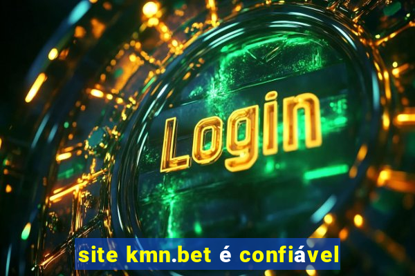 site kmn.bet é confiável