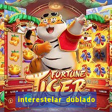 interestelar dublado 4k interestelar filme completo dublado 4k