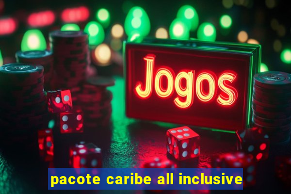 pacote caribe all inclusive