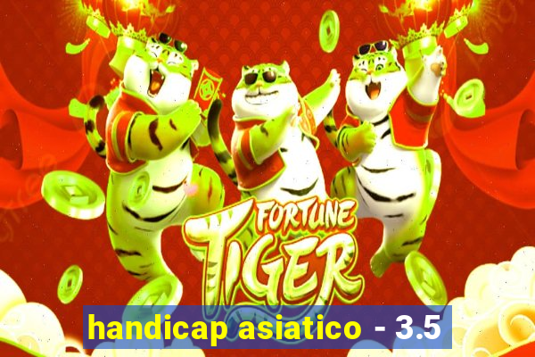 handicap asiatico - 3.5