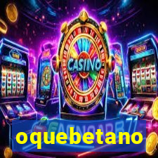 oquebetano