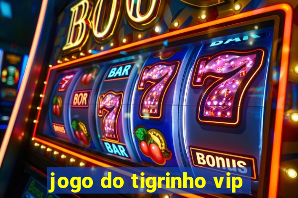 jogo do tigrinho vip