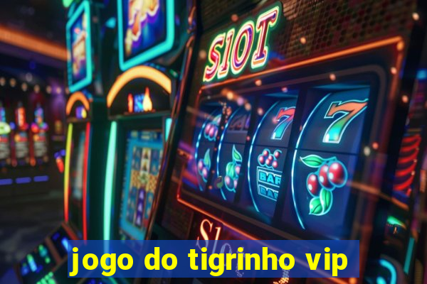 jogo do tigrinho vip