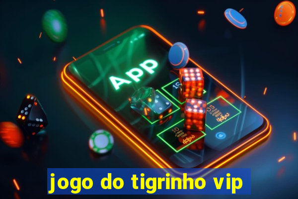 jogo do tigrinho vip