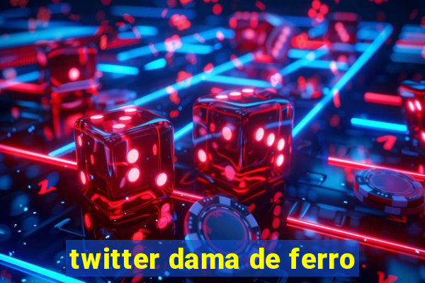 twitter dama de ferro