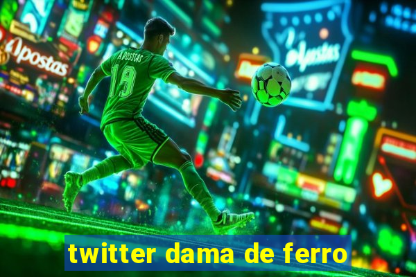 twitter dama de ferro