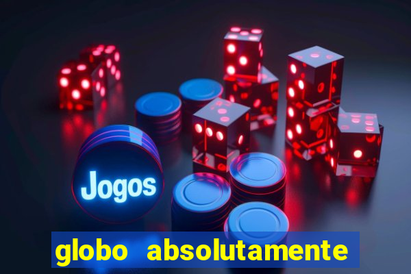 globo absolutamente tudo com