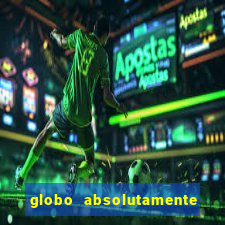 globo absolutamente tudo com