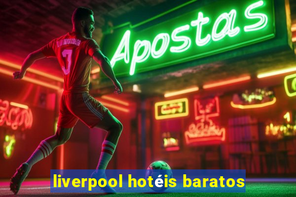 liverpool hotéis baratos