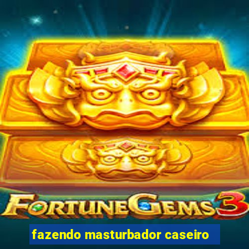 fazendo masturbador caseiro