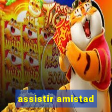 assistir amistad