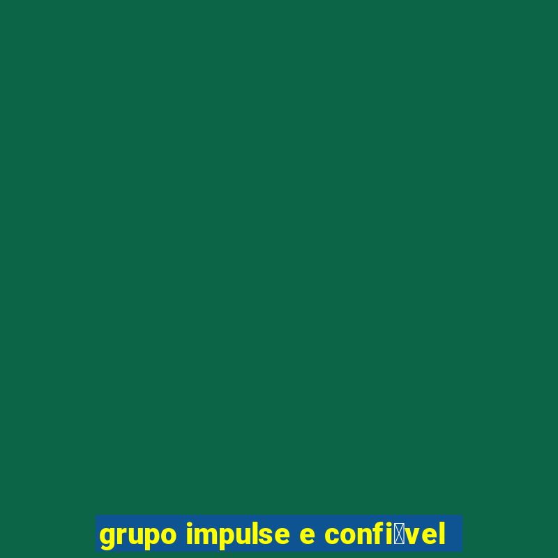 grupo impulse e confi谩vel