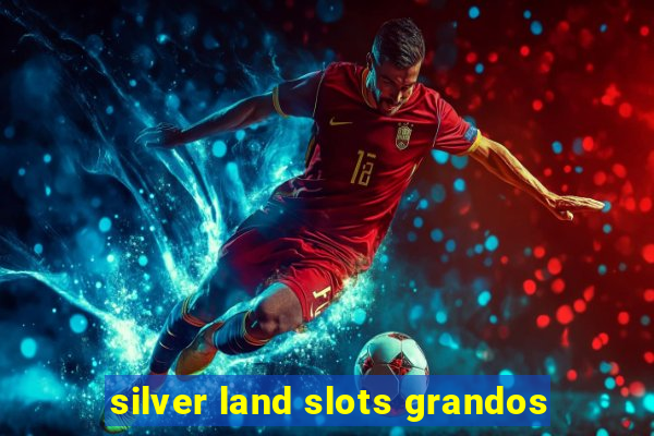 silver land slots grandos