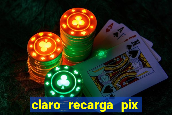 claro recarga pix $10 reais