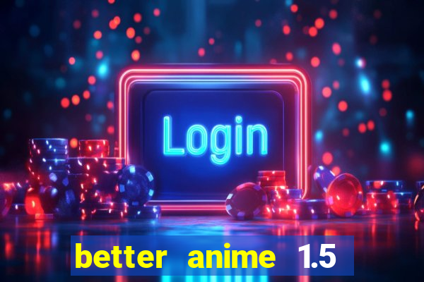 better anime 1.5 apk download